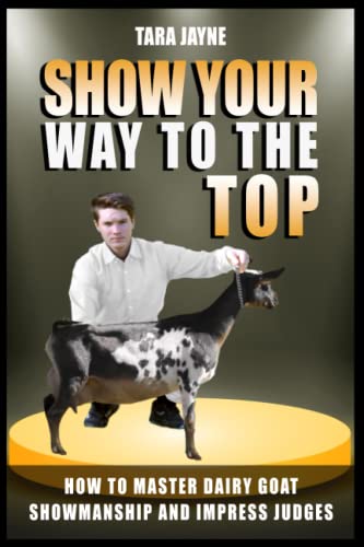 Stock image for Show Your Way To The Top: How To Master Dairy Goat Showmanship And Impress Judges for sale by Omega