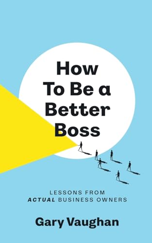 9798987064719: How To Be A Better Boss: Lessons from Actual Business Owners