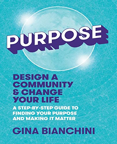 Imagen de archivo de Purpose: Design a Community and Change Your Life---A Step-by-Step Guide to Finding Your Purpose and Making It Matter a la venta por Goodwill Books
