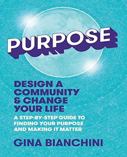 Stock image for Purpose: Design a Community and Change Your Life---A Step-by-Step Guide to Finding Your Purpose and Making It Matter for sale by Goodwill Books