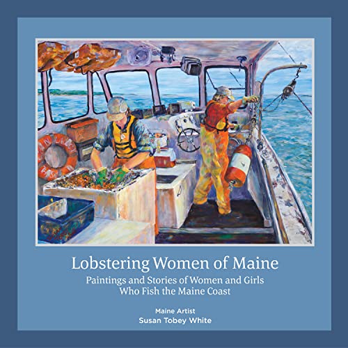 Imagen de archivo de Lobstering Women of Maine: Paintings and Stories of Women and Girls Who Fish the Maine Coast a la venta por Lakeside Books