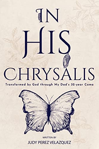 Stock image for In His Chrysalis: Transformed by God through my Dad's 32-Year Coma for sale by GreatBookPricesUK