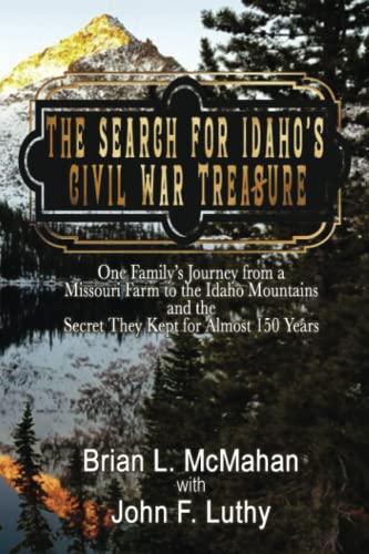 Stock image for The Search for Idaho's Civil War Treasure: One Family's Journey from a Missouri Farm to the Idaho Mountains and the Secret They Kept for Almost 150 Years for sale by California Books