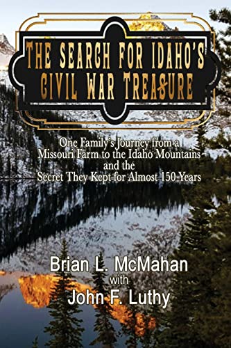 Imagen de archivo de The Search for Idaho's Civil War Treasure: One Family's Journey from a Missouri Farm to the Idaho Mountains and the Secret They Kept for Almost 150 Years a la venta por California Books