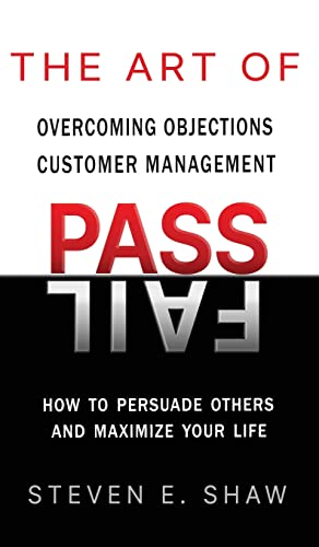 Stock image for The Art of PASS FAIL - Overcoming Objections and Customer Management: How to Persuade Others and Maximize Your Life for sale by Big River Books