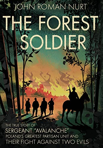 Stock image for The Forest Soldier: The True Story of Sergeant Avalanche, Poland's Greatest Partisan Unit and Their Fight Against Two Evils for sale by GreatBookPrices