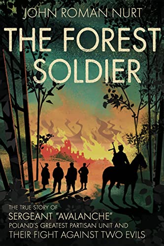 Stock image for The Forest Soldier: The True Story of Sergeant Avalanche, Poland's Greatest Partisan Unit and Their Fight Against Two Evils for sale by GreatBookPrices