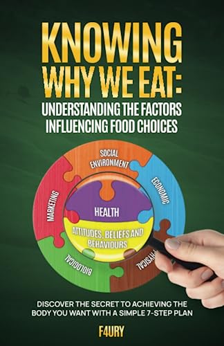 9798987492345: Knowing Why We Eat, Understanding the Factors Influencing Food Choices: Discover the Secret to Achieving the Body You Want With a Simple 7-Step Plan