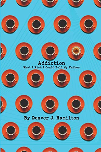 9798987513606: Addiction: What I Wish I Could Tell My Father