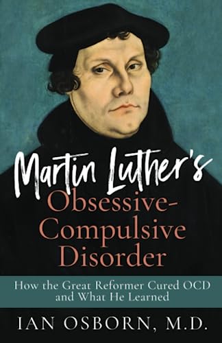 Imagen de archivo de Martin Luther's Obsessive-Compulsive Disorder: How the Great Reformer Cured OCD and What He Learned a la venta por GreatBookPrices