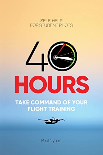 Stock image for 40 Hours: Take Command of Your Flight Training for sale by GreatBookPrices