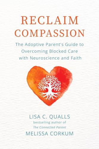 9798987764312: Reclaim Compassion: The Adoptive Parent's Guide to Overcoming Blocked Care with Neuroscience and Faith