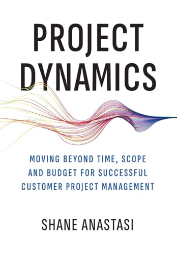 Stock image for Project Dynamics: Moving Beyond Time, Scope and Budget for Successful Customer Project Management for sale by California Books