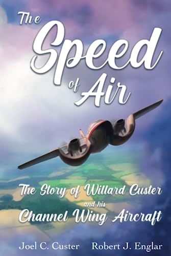 Stock image for The Speed of Air: The Story of Willard Custer and his Channel Wing Aircraft for sale by California Books