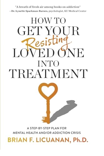 Imagen de archivo de How to Get Your Resisting Loved One into Treatment: A Step-by-Step Plan for Mental Health and/or Addiction Crisis a la venta por California Books