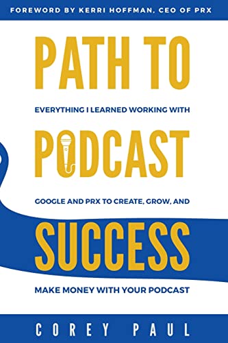 9798987859100: Path To Podcast Success: Everything I Learned Working with Google and PRX to Create, Grow, and Make Money with Your Podcast