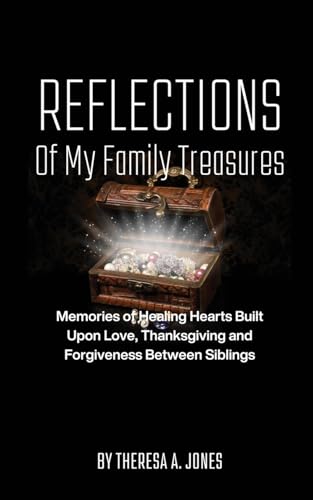 Beispielbild fr Reflections of My Family Treasures: Memories of Healing Hearts Built Upon Love, Thanksgiving and Forgiveness Between Siblings zum Verkauf von GreatBookPrices