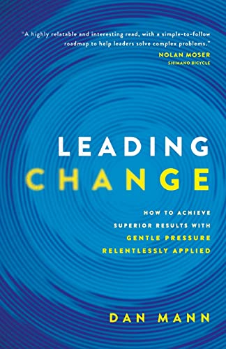 Stock image for Leading Change: How to Achieve Superior Results with Gentle Pressure Relentlessly Applied for sale by GreatBookPrices