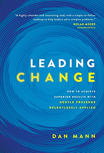 Stock image for Leading Change: How to Achieve Superior Results with Gentle Pressure Relentlessly Applied for sale by GreatBookPrices