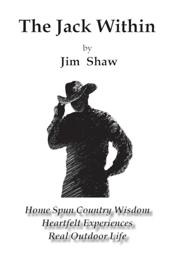 Stock image for The Jack Within: Home Spun Country Wisdom, Heartfelt Experiences, Real Outdoor Life for sale by GreatBookPrices