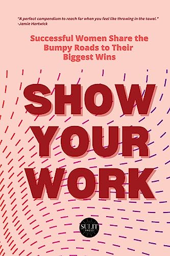 Beispielbild fr Show Your Work: Successful Women Share the Bumpy Roads to Their Biggest Wins zum Verkauf von California Books