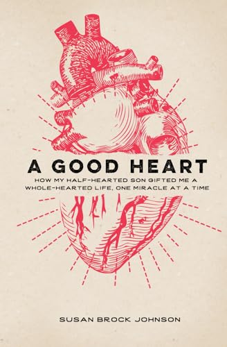 Stock image for A Good Heart: How My Half-Hearted Son Gifted Me a Whole-Hearted Life, One Miracle at a Time for sale by Goodwill Books