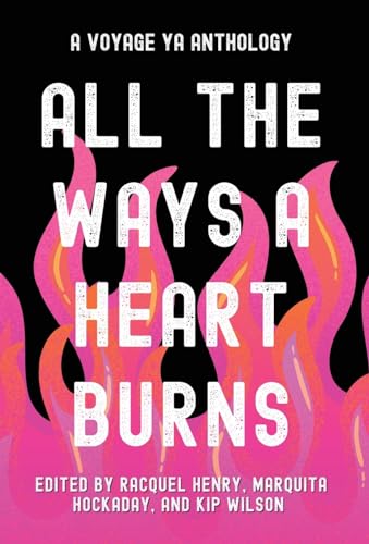 Imagen de archivo de All the Ways a Heart Burns: A Voyage YA Anthology a la venta por GreatBookPrices