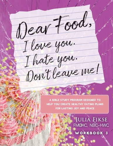 Stock image for Dear Food, I Love You. I Hate You. Don't Leave Me! Workbook 3: A Bible Study Designed to Help You Create Healthy Eating Plans for Lasting Joy and Peac for sale by GreatBookPrices