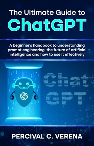 9798988363804: The Ultimate Guide to ChatGPT: A beginner's handbook to understanding prompt engineering, the future of artificial intelligence and how to use it effectively