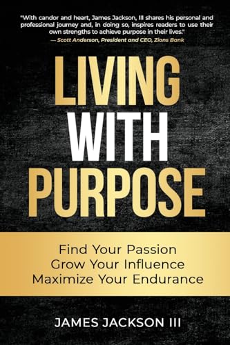 Stock image for Living with Purpose: Find Your Passion, Grow Your Influence, Maximize Your Endurance for sale by GreatBookPrices