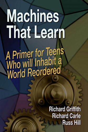Stock image for Machines That Learn: A Primer for Teens Who Will Inhabit a World Reordered for sale by More Than Words