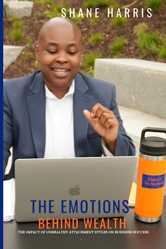 Stock image for The Emotions Behind Wealth: The Impact of Unhealthy Attachment Styles On Business Success for sale by California Books
