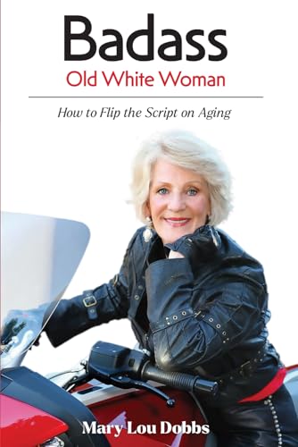 Stock image for Badass Old White Woman: How to Flip the Script on Aging for sale by GreatBookPrices