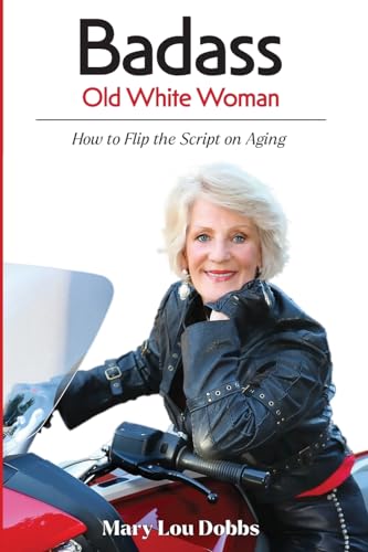 Stock image for Badass Old White Woman: How to Flip the Script on Aging for sale by GreatBookPrices
