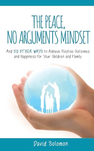 Stock image for The Peace, No Arguments Mindset: And 50 Other Ways to Achieve Positive Outcomes and Happiness for Your Children and Family for sale by California Books