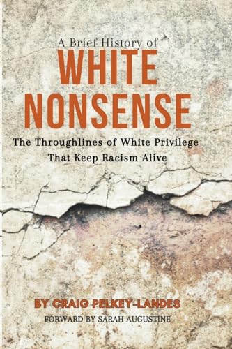Beispielbild fr A Brief History of White Nonsense: The Throughlines of White Privilege That Keep Racism Alive zum Verkauf von GreatBookPrices