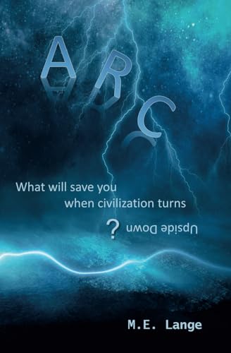 Imagen de archivo de Arc: What Will Save You When Civilization Turns Upside Down? a la venta por GreatBookPrices