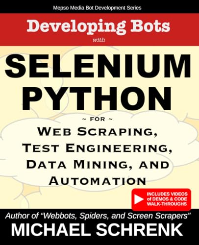 Imagen de archivo de Developing Bots with Selenium Python: For Web Scraping, Test Engineering, Data Mining, and Automation (Mepso Media Bot Development Series) a la venta por Ria Christie Collections