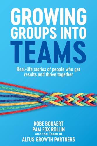 Stock image for Growing Groups into Teams: Real-life stories of people who get results and thrive together for sale by California Books