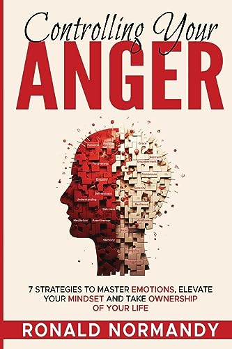 Beispielbild fr Controlling Your Anger: 7 Strategies to Master Emotions, Elevate Your Mindset and Take Ownership of your Life zum Verkauf von GreatBookPrices