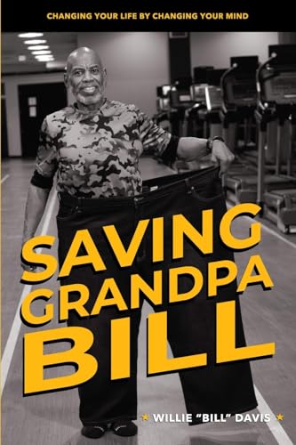 Stock image for Saving Grandpa Bill: Changing Your Life By Changing Your Mind for sale by GreatBookPrices