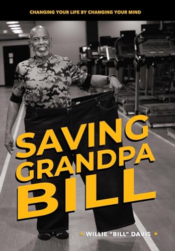 Stock image for Saving Grandpa Bill: Changing Your Life By Changing Your Mind for sale by GreatBookPrices