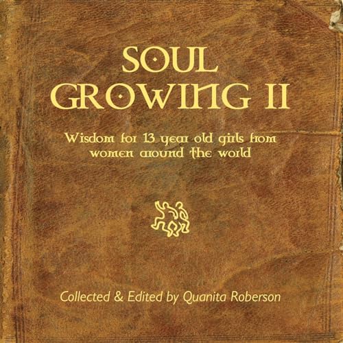 Stock image for Soul Growing: Wisdom for 13 year old girls from Women around the world for sale by California Books