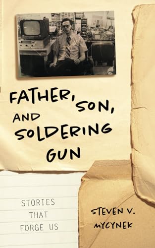 Beispielbild fr Father, Son and Soldering Gun: Stories That Forge Us zum Verkauf von GreatBookPrices