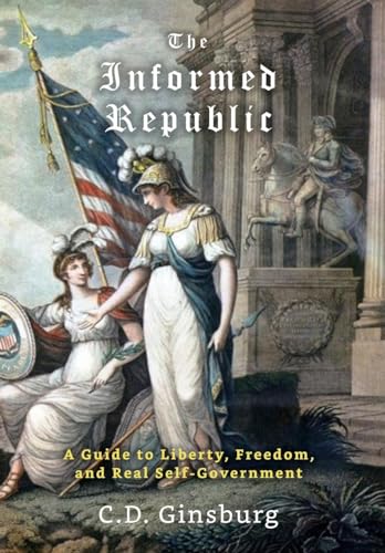 Beispielbild fr The Informed Republic: A Guide To Liberty, Freedom, And Real Self-Government zum Verkauf von GreatBookPrices