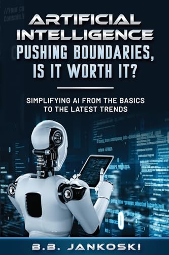 Imagen de archivo de Artificial Intelligence Pushing Boundaries, Is It Worth It: Simplifying AI from the Basics to the Latest Trends a la venta por GreatBookPrices
