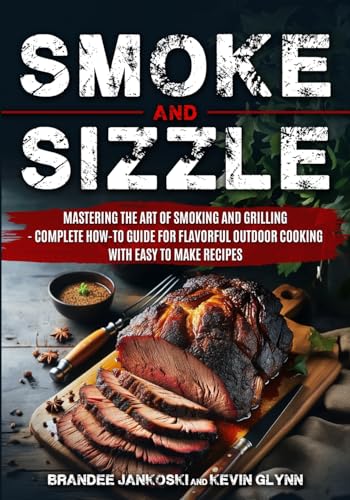 Stock image for Smoke and Sizzle Mastering the Art of Smoking and Grilling - Complete How-To Guide For Flavorful Outdoor Cooking With Easy To Make Recipes for sale by California Books