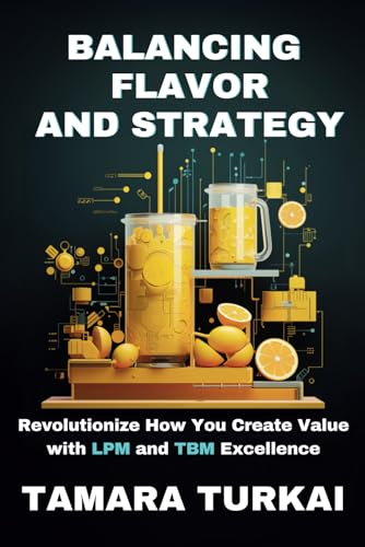 9798989485000: Balancing Flavor and Strategy: Revolutionize How You Create Value with LPM and TBM Excellence