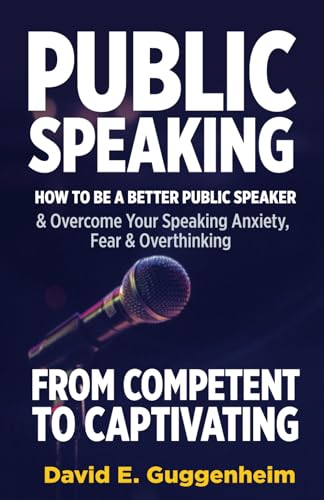 Imagen de archivo de Public Speaking-From Competent to Captivating: How to Be a Better Public Speaker and Overcome Your Speaking Anxiety, Fear and Overthinking a la venta por GreatBookPrices
