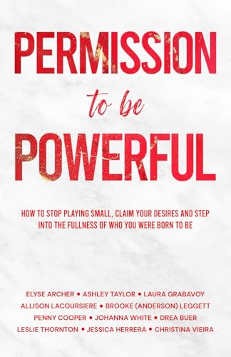 Image d'archives pour Permission to be Powerful: How to Stop Playing Small, Claim Your Desires and Step into the Fullness of Who You Were Born to Be mis en vente par California Books